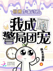 回溯作案过程，我成警局团宠