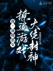 我，顶级恶女，撩遍游戏大佬封神